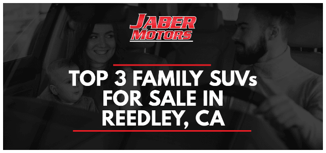 Top 3 Family SUVs to Consider at Jaber Motors Reedley